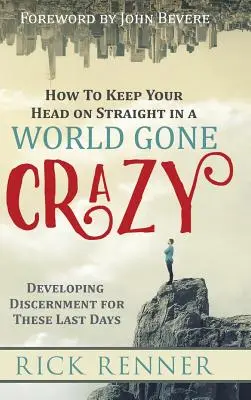 Jak trzymać głowę prosto w szalonym świecie: Rozwijanie rozeznania w dniach ostatecznych - How to Keep Your Head on Straight in a World Gone Crazy: Developing Discernment for the Last Days