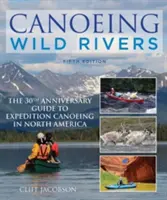 Spływy kajakowe dzikimi rzekami: 30. rocznicowy przewodnik po wyprawach kajakowych w Ameryce Północnej - Canoeing Wild Rivers: The 30th Anniversary Guide to Expedition Canoeing in North America