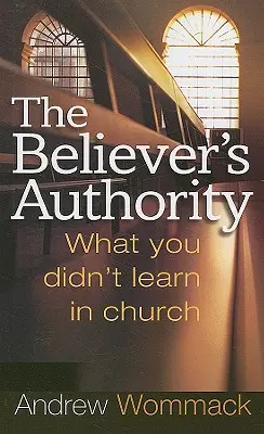 Autorytet wierzącego: Czego nie nauczyłeś się w kościele - The Believer's Authority: What You Didn't Learn in Church