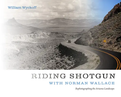 Jazda na strzelbie z Normanem Wallace'em: Fotografowanie krajobrazu Arizony - Riding Shotgun with Norman Wallace: Rephotographing the Arizona Landscape