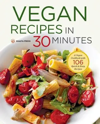 Wegańskie przepisy w 30 minut: Wegańska książka kucharska ze 106 szybkimi i łatwymi przepisami - Vegan Recipes in 30 Minutes: A Vegan Cookbook with 106 Quick & Easy Recipes