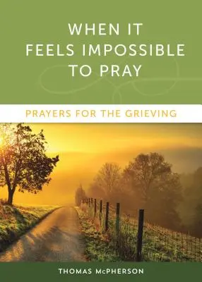 Kiedy modlitwa wydaje się niemożliwa: Modlitwy dla pogrążonych w żałobie - When It Feels Impossible to Pray: Prayers for the Grieving