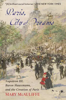 Paryż, miasto snów: Napoleon III, baron Haussmann i powstanie Paryża - Paris, City of Dreams: Napoleon III, Baron Haussmann, and the Creation of Paris