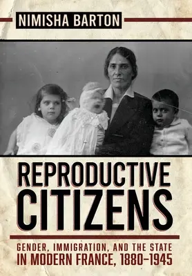 Obywatele reprodukcyjni: Płeć, imigracja i państwo we współczesnej Francji, 1880-1945 - Reproductive Citizens: Gender, Immigration, and the State in Modern France, 1880-1945