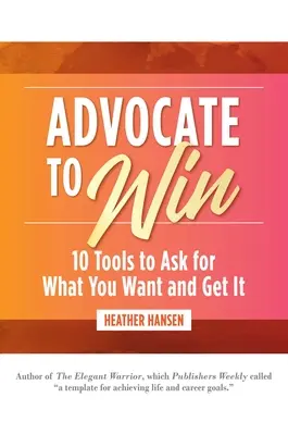 Advocate to Win: 10 narzędzi do proszenia o to, czego chcesz i zdobywania tego - Advocate to Win: 10 Tools to Ask for What You Want and Get It