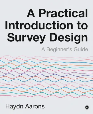 Praktyczne wprowadzenie do projektowania ankiet: Przewodnik dla początkujących - A Practical Introduction to Survey Design: A Beginner′s Guide
