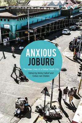 Niespokojny Joburg: Wewnętrzne życie globalnego południowego miasta - Anxious Joburg: The Inner Lives of a Global South City