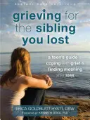 Opłakiwanie utraconego rodzeństwa: Przewodnik nastolatka po radzeniu sobie z żałobą i odnajdywaniu sensu po stracie - Grieving for the Sibling You Lost: A Teen's Guide to Coping with Grief and Finding Meaning After Loss