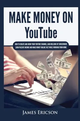 Zarabiaj na YouTube: Jak Stworzyć i Rozwijać Kanał YouTube, Zdobyć Miliony Subskrybentów, Zarabiać Dochód Pasywny I Zarabiać Pieniądze Online F - Make Money On YouTube: How to Create and Grow Your YouTube Channel, Gain Millions of Subscribers, Earn Passive Income and Make Money Online F