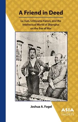 Przyjaciel w czynie: Lu Xun, Uchiyama Kanzō i intelektualny świat Szanghaju w przededniu wojny - A Friend in Deed: Lu Xun, Uchiyama Kanzō, and the Intellectual World of Shanghai on the Eve of War