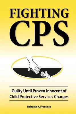 Walka z CPS: Winny, dopóki nie udowodni się niewinności zarzutów dotyczących usług ochrony dzieci - Fighting CPS: Guilty Until Proven Innocent of Child Protective Services Charges