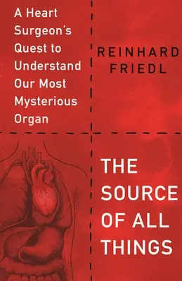 Źródło wszechrzeczy: Droga chirurga serca do zrozumienia naszego najbardziej tajemniczego organu - The Source of All Things: A Heart Surgeon's Quest to Understand Our Most Mysterious Organ