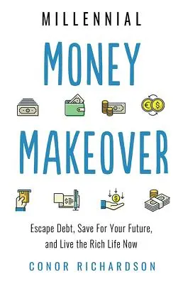 Millennial Money Makeover: Ucieczka od długów, oszczędzanie na przyszłość i bogate życie już teraz - Millennial Money Makeover: Escape Debt, Save for Your Future, and Live the Rich Life Now