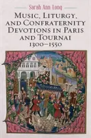 Muzyka, liturgia i nabożeństwa bractw w Paryżu i Tournai w latach 1300-1550 - Music, Liturgy, and Confraternity Devotions in Paris and Tournai, 1300-1550