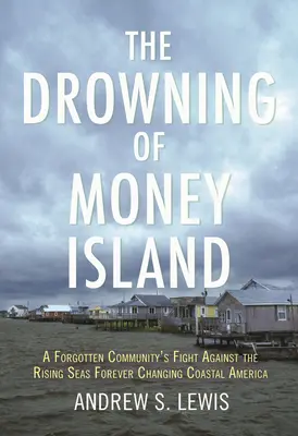 The Drowning of Money Island: Walka zapomnianej społeczności z rosnącymi morzami na zawsze zmieniającymi przybrzeżną Amerykę - The Drowning of Money Island: A Forgotten Community's Fight Against the Rising Seas Forever Changing Coastal America
