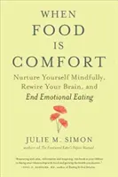 Kiedy jedzenie jest komfortem: Pielęgnuj siebie uważnie, przeprogramuj swój mózg i skończ z emocjonalnym podjadaniem - When Food Is Comfort: Nurture Yourself Mindfully, Rewire Your Brain, and End Emotional Eating