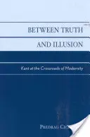 Między prawdą a złudzeniem: Kant na rozdrożu nowoczesności - Between Truth and Illusion: Kant at the Crossroads of Modernity