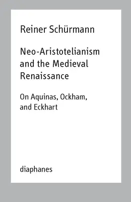 Neoarystotelizm i średniowieczny renesans: O Akwinacie, Ockhamie i Eckharcie - Neo-Aristotelianism and the Medieval Renaissance: On Aquinas, Ockham, and Eckhart