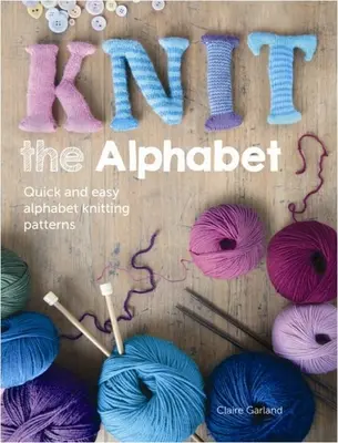 Knit the Alphabet: Szybkie i łatwe wzory na dzianiny z alfabetem - Knit the Alphabet: Quick and Easy Alphabet Knitting Patterns