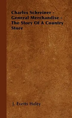 Charles Schreiner - General Merchandise - Historia wiejskiego sklepu - Charles Schreiner - General Merchandise - The Story of a Country Store