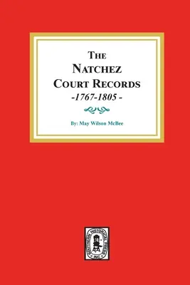 Akta sądowe Natchez, 1767-1805: Streszczenia wczesnych zapisów. - The Natchez Court Records, 1767-1805: Abstracts of Early Records.