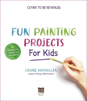 Zabawne projekty malarskie dla dzieci: 60 zajęć, które uwolnią twojego wewnętrznego artystę - Fun Painting Projects for Kids: 60 Activities to Unleash Your Inner Artist