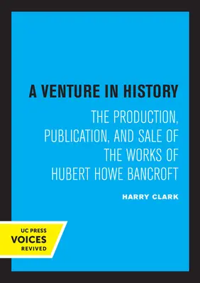 Przedsięwzięcie w historii: Produkcja, publikacja i sprzedaż dzieł Huberta Howe Bancrofta - A Venture in History: The Production, Publication, and Sale of the Works of Hubert Howe Bancroft