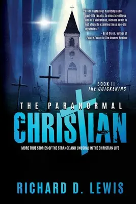 Paranormalny chrześcijanin: Więcej prawdziwych historii o dziwnych i niezwykłych zjawiskach w życiu chrześcijanina (Book II: The Quickening) - The Paranormal Christian: More True Stories of the Strange and Unusual in the Christian Life (Book II: The Quickening)