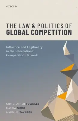 Prawo i polityka globalnej konkurencji: Wpływy i legalność w międzynarodowej sieci konkurencji - The Law and Politics of Global Competition: Influence and Legitimacy in the International Competition Network