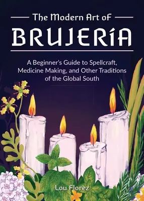 The Modern Art of Brujera: Przewodnik dla początkujących po czarach, medycynie i innych tradycjach globalnego Południa - The Modern Art of Brujera: A Beginner's Guide to Spellcraft, Medicine Making, and Other Traditions of the Global South