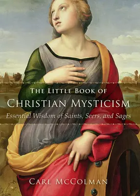 Mała księga chrześcijańskiego mistycyzmu: Niezbędna mądrość świętych, jasnowidzów i mędrców - The Little Book of Christian Mysticism: Essential Wisdom of Saints, Seers, and Sages