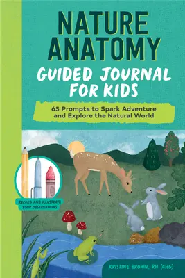 Nature Anatomy Guided Journal for Kids: 65 podpowiedzi, które pobudzą do przygody i odkrywania świata przyrody - Nature Anatomy Guided Journal for Kids: 65 Prompts to Spark Adventure and Explore the Natural World