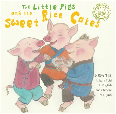 Little Pigs and the Sweet Rice Cakes - A Story Told in English and Chinese (Opowieści o chińskim zodiaku) - Little Pigs and the Sweet Rice Cakes - A Story Told in English and Chinese (Stories of the Chinese Zodiac)