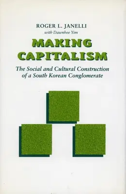 Tworzenie kapitalizmu: Społeczna i kulturowa konstrukcja południowokoreańskiego konglomeratu - Making Capitalism: The Social and Cultural Construction of a South Korean Conglomerate
