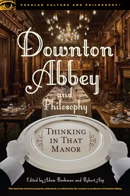 Downton Abbey i filozofia: Thinking in That Manor - Downton Abbey and Philosophy: Thinking in That Manor