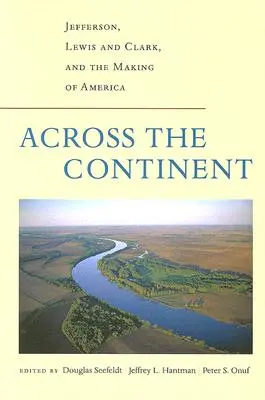 Przez kontynent: Jefferson, Lewis i Clark oraz tworzenie Ameryki - Across the Continent: Jefferson, Lewis and Clark, and the Making of America