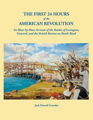 Pierwsze 24 godziny rewolucji amerykańskiej: Relacja godzina po godzinie z bitew pod Lexington, Concord i brytyjskiego odwrotu na Battle Road. - The First 24 Hours of the American Revolution: An Hour by Hour Account of the Battles of Lexington, Concord, and the British Retreat on Battle Road