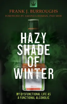 Mglisty odcień zimy: Moje dysfunkcyjne życie jako funkcjonalnego alkoholika - Hazy Shade of Winter: My Dysfunctional Life as a Functional Alcoholic