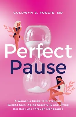 Perfect Pause: Kobiecy przewodnik po zapobieganiu przybieraniu na wadze, starzeniu się z gracją i najlepszym życiu w okresie menopauzy - Perfect Pause: A Woman's Guide to Preventing Weight Gain, Aging Gracefully and Living Her Best Life Through Menopause