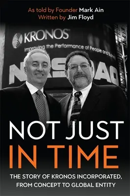 Nie tylko na czas: Historia Kronos Incorporated, od koncepcji do globalnego podmiotu - Not Just in Time: The Story of Kronos Incorporated, from Concept to Global Entity
