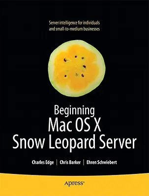 Początki Mac OS X Snow Leopard Server: Od samodzielnej instalacji do integracji w przedsiębiorstwie - Beginning Mac OS X Snow Leopard Server: From Solo Install to Enterprise Integration