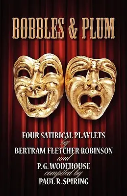 Bobbles i Śliwka - Cztery satyryczne sztuki Bertrama Fletchera Robinsona i PG Wodehouse'a. - Bobbles and Plum - Four Satirical Playlets by Bertram Fletcher Robinson & PG Wodehouse.