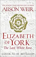 Elżbieta z Yorku: Ostatnia biała róża - powieść Tudor Rose 1 - Elizabeth of York: The Last White Rose - Tudor Rose Novel 1