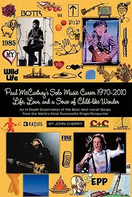 Paul McCartney's Solo Music Career 1970-2010, Life, Love, and a Sense of Child-Like Wonder, an In-Depth Examination of the Best (and Worst) Songs from