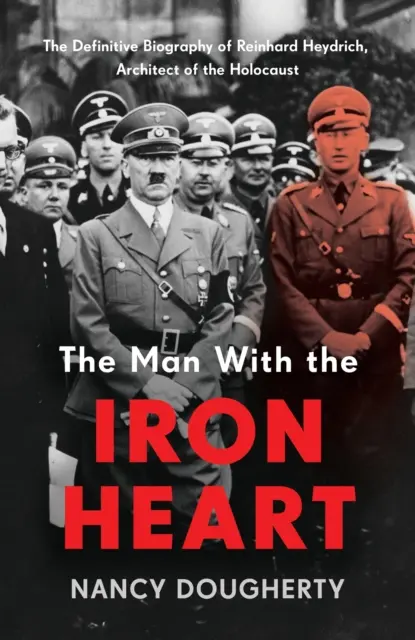 Człowiek o żelaznym sercu - ostateczna biografia Reinharda Heydricha, architekta Holokaustu - Man With the Iron Heart - The Definitive Biography of Reinhard Heydrich, Architect of the Holocaust