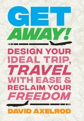 Get Away!: Zaprojektuj swoją idealną podróż, podróżuj z łatwością i odzyskaj wolność - Get Away!: Design Your Ideal Trip, Travel with Ease, and Reclaim Your Freedom