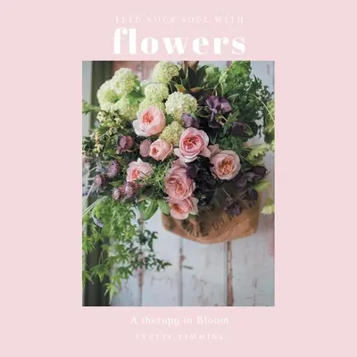 Nakarmić duszę kwiatami: Terapia w rozkwicie - Feed Your Soul with Flowers: A Therapy in Bloom