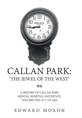 Callan Park: „Klejnot Zachodu”: Historia szpitala psychiatrycznego i posiadłości Callan Park, tom pierwszy 1877-1960 - Callan Park: 'The Jewel of the West': A History of Callan Park Mental Hospital and Estate Volume One 1877 to 1960