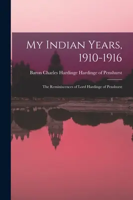 Moje indiańskie lata, 1910-1916; wspomnienia lorda Hardinge'a z Penshurst - My Indian Years, 1910-1916; the Reminiscences of Lord Hardinge of Penshurst