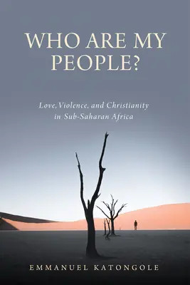 Kim są moi ludzie? Miłość, przemoc i chrześcijaństwo w Afryce Subsaharyjskiej - Who Are My People?: Love, Violence, and Christianity in Sub-Saharan Africa